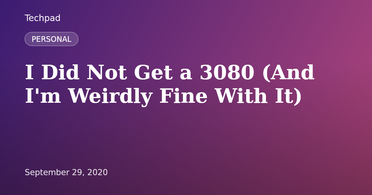 I Did Not Get a 3080 (And I'm Weirdly Fine With It)