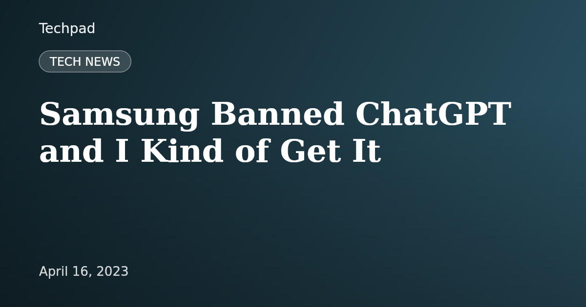 Samsung Banned ChatGPT and I Kind of Get It