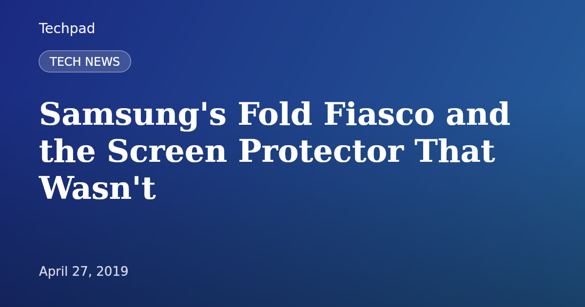 Samsung's Fold Fiasco and the Screen Protector That Wasn't