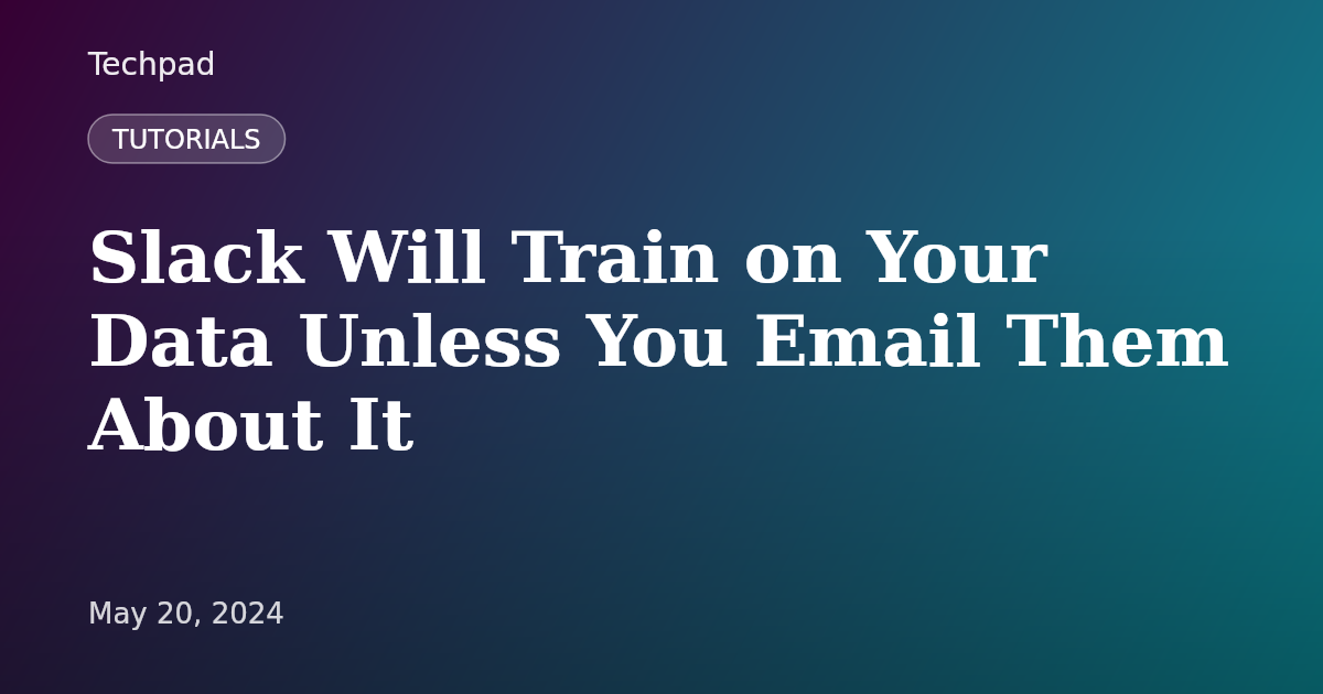 Slack Will Train on Your Data Unless You Email Them About It