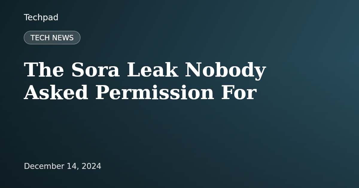 The Sora Leak Nobody Asked Permission For