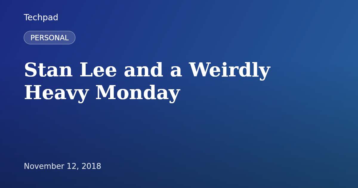 Stan Lee and a Weirdly Heavy Monday