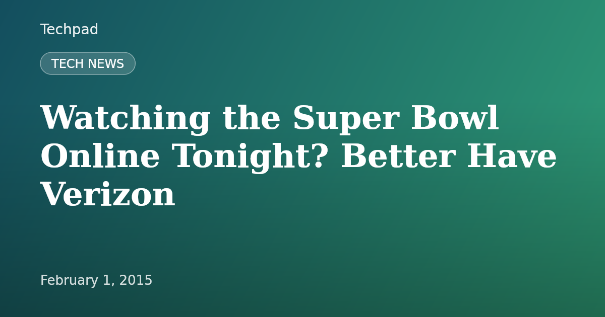 Watching the Super Bowl Online Tonight? Better Have Verizon