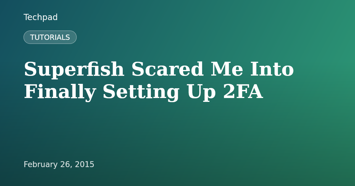 Superfish Scared Me Into Finally Setting Up 2FA