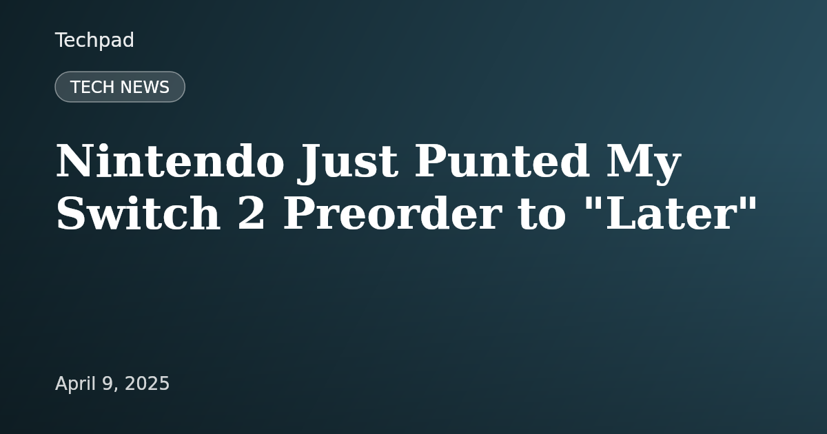 Nintendo Just Punted My Switch 2 Preorder to "Later"