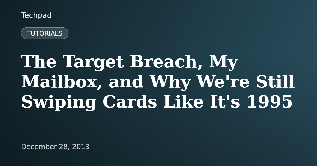 The Target Breach, My Mailbox, and Why We're Still Swiping Cards Like It's 1995