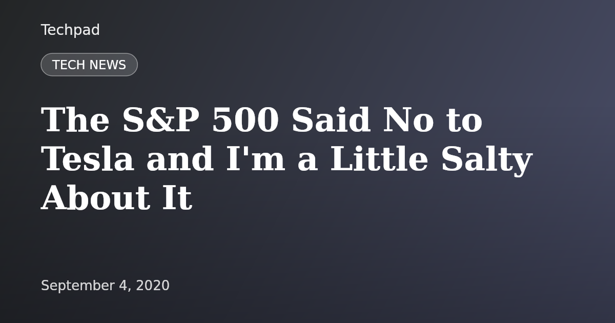 The S&P 500 Said No to Tesla and I'm a Little Salty About It