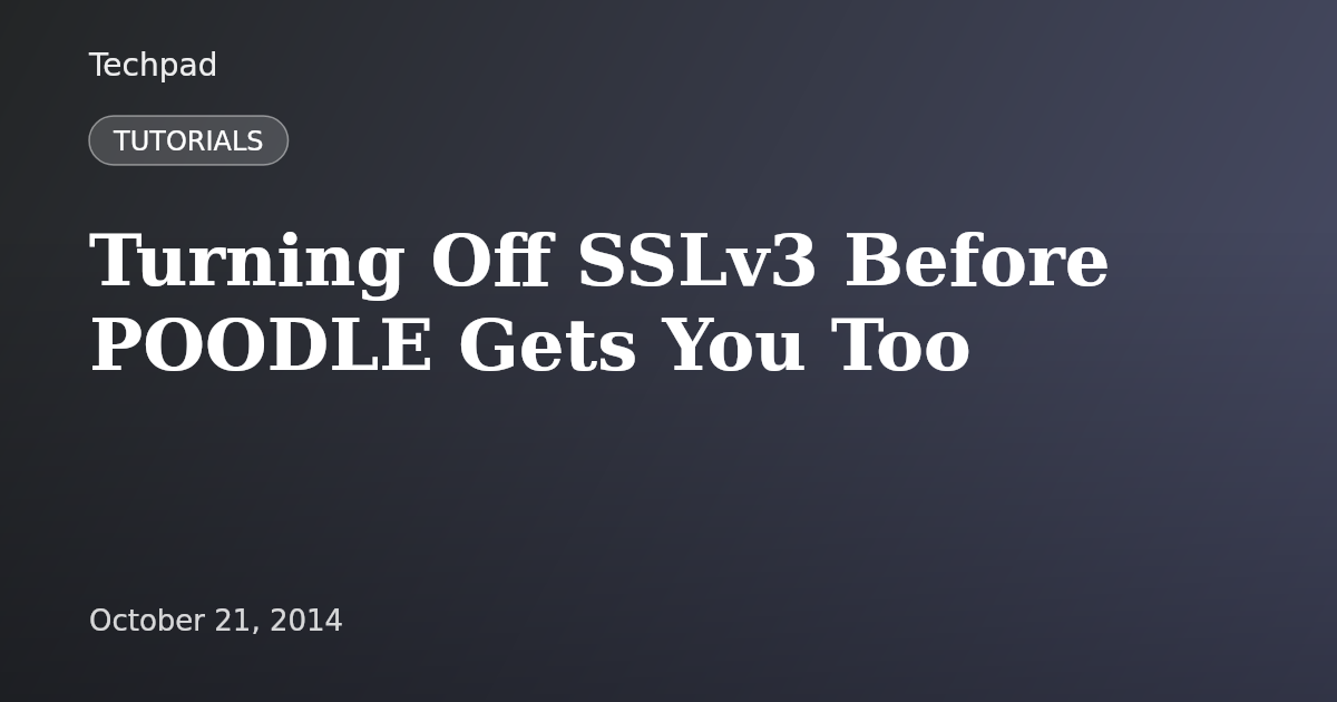 Turning Off SSLv3 Before POODLE Gets You Too