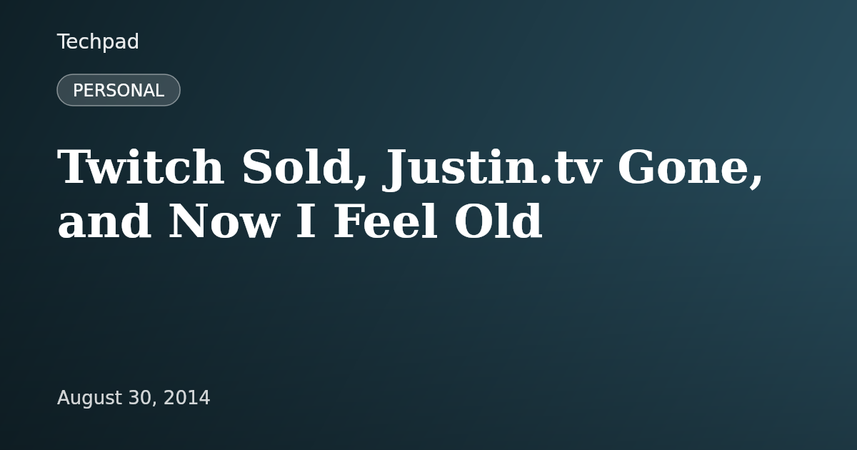 Twitch Sold, Justin.tv Gone, and Now I Feel Old
