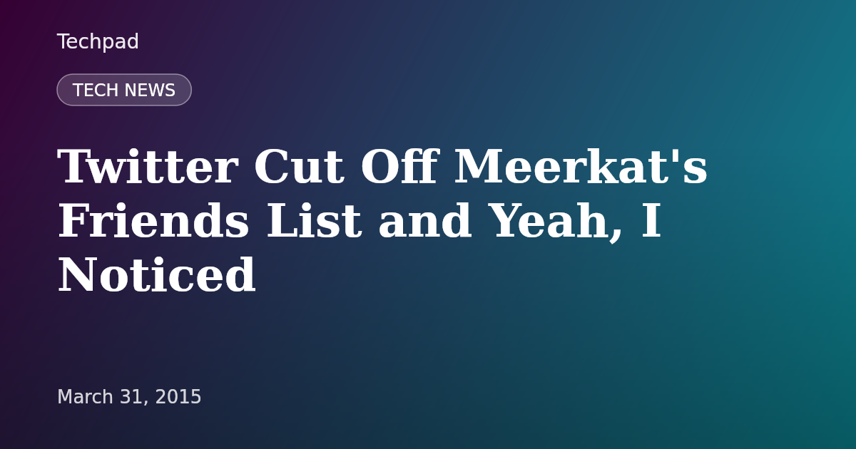 Twitter Cut Off Meerkat's Friends List and Yeah, I Noticed