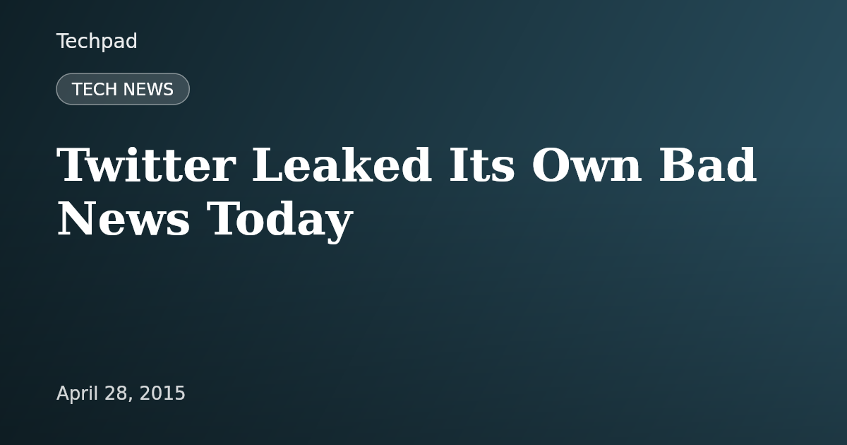 Twitter Leaked Its Own Bad News Today