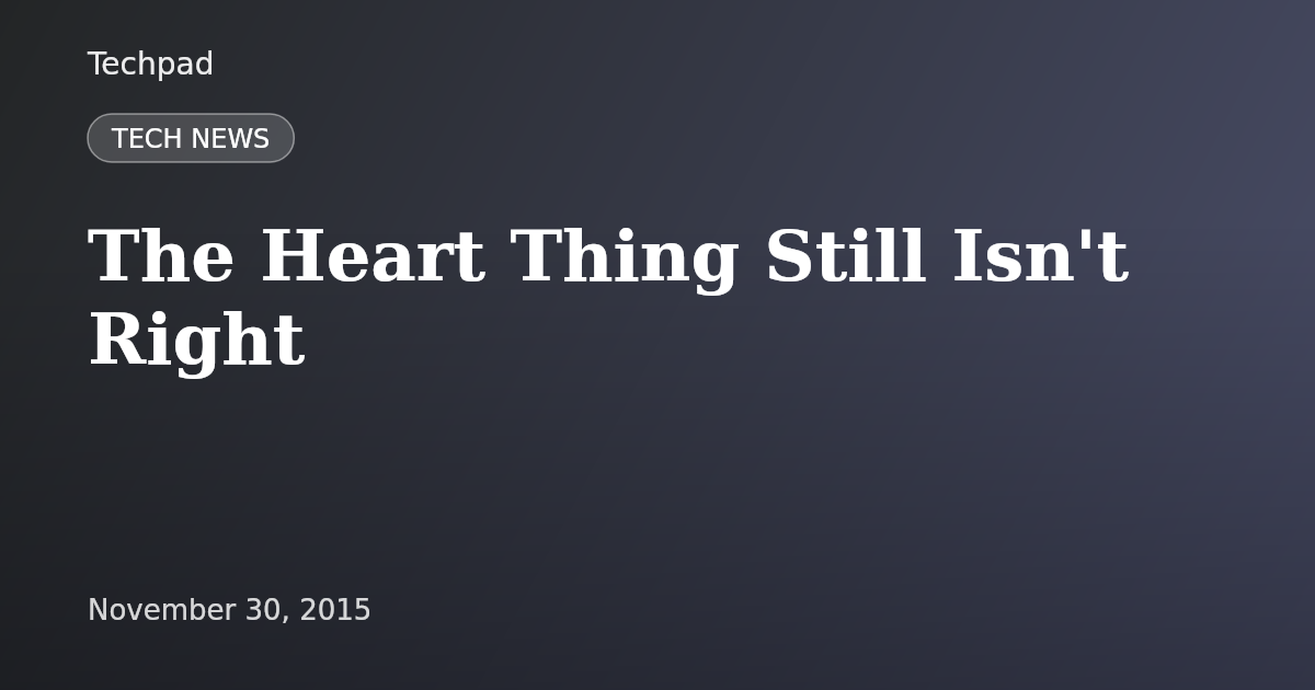 The Heart Thing Still Isn't Right