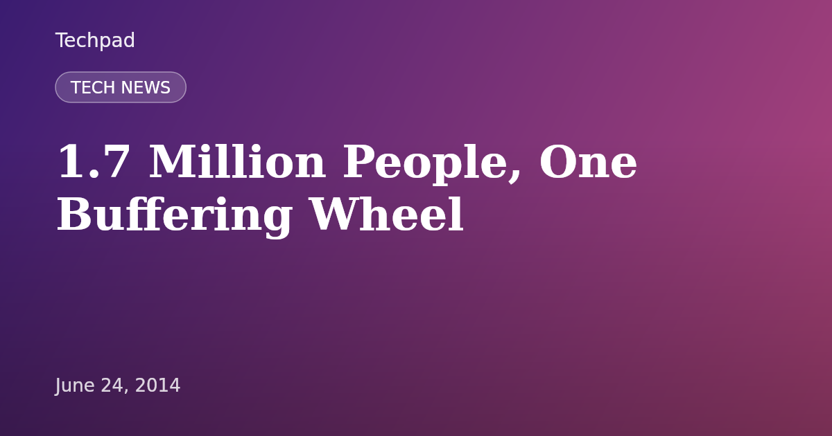 1.7 Million People, One Buffering Wheel