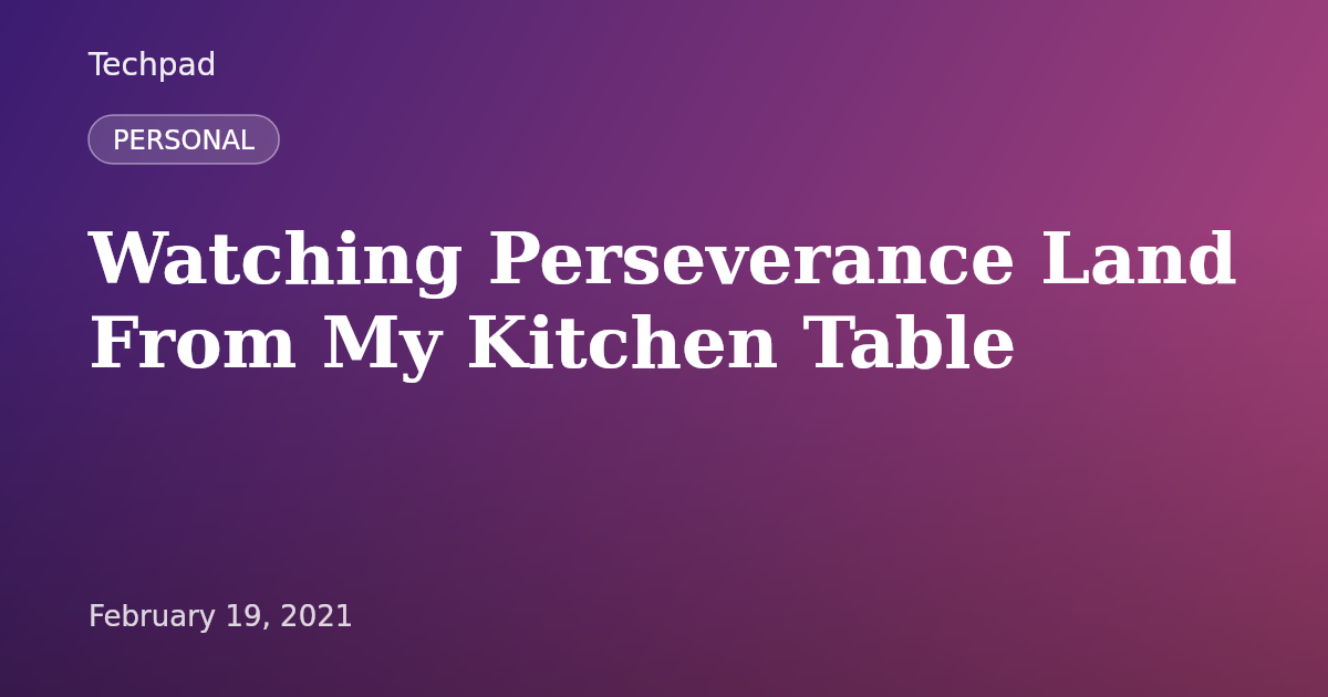 Watching Perseverance Land From My Kitchen Table
