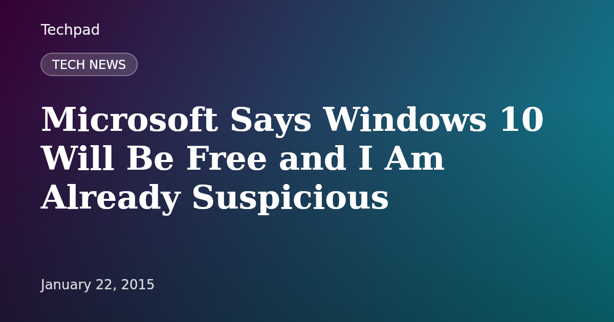 Microsoft Says Windows 10 Will Be Free and I Am Already Suspicious