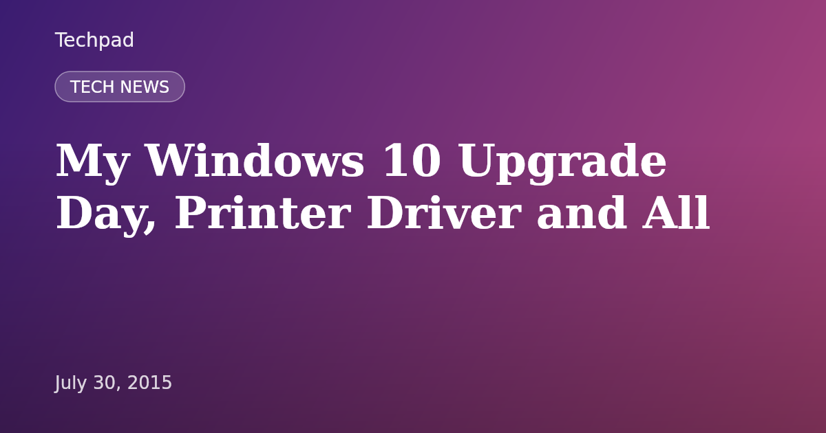 My Windows 10 Upgrade Day, Printer Driver and All