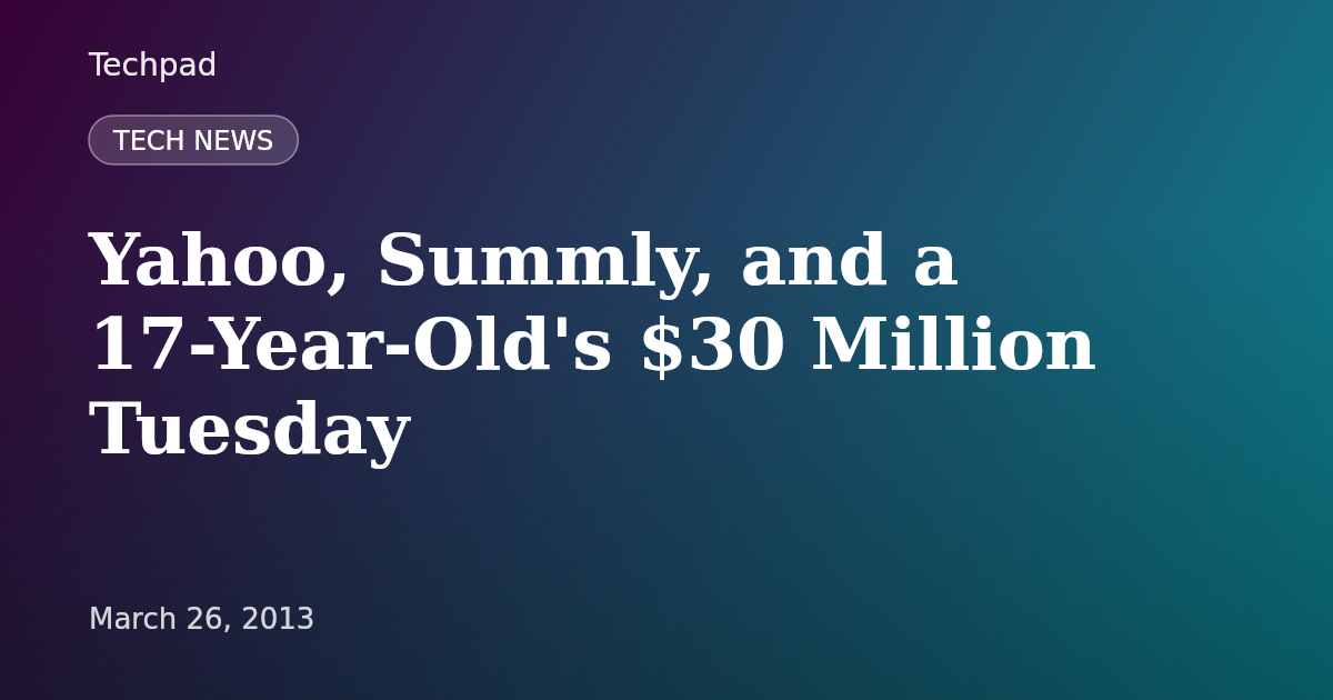 Yahoo, Summly, and a 17-Year-Old's $30 Million Tuesday